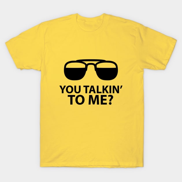 You Talkin' To Me? T-Shirt by NotoriousMedia